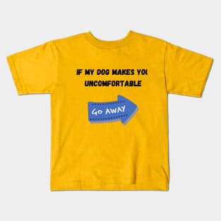 If my dog bother you. Go AWAY! Kids T-Shirt